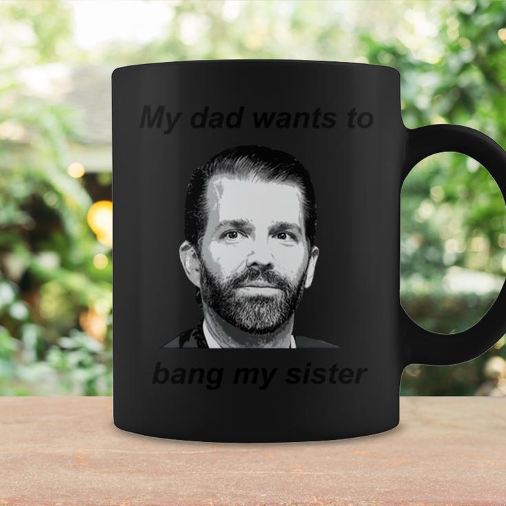 Donald Trump Jr My Dad Wants To Bang My Sister Tshirt Coffee Mug Gifts ideas