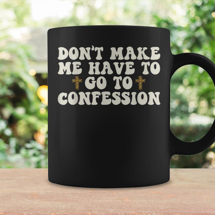 Dont Make Me Have To Go To Confession Catholic Funny Church Coffee Mug Gifts ideas
