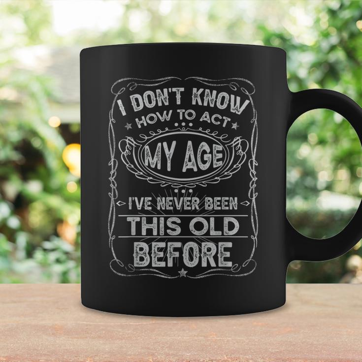 Funny Old People Saying I Dont Know How To Act My Age Adult Coffee Mug Gifts ideas