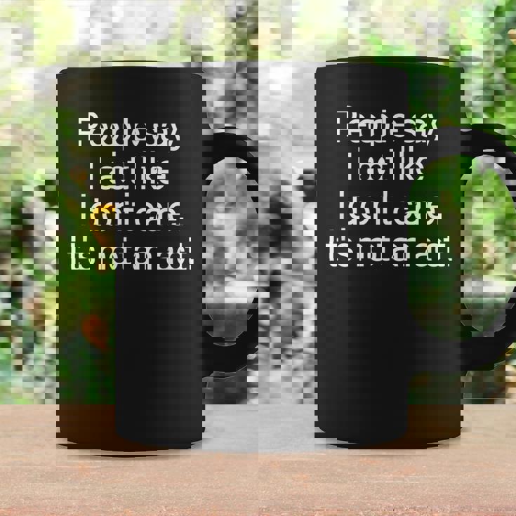 Funny People Say I Act Like I Dont Care Its Not An Act Coffee Mug Gifts ideas