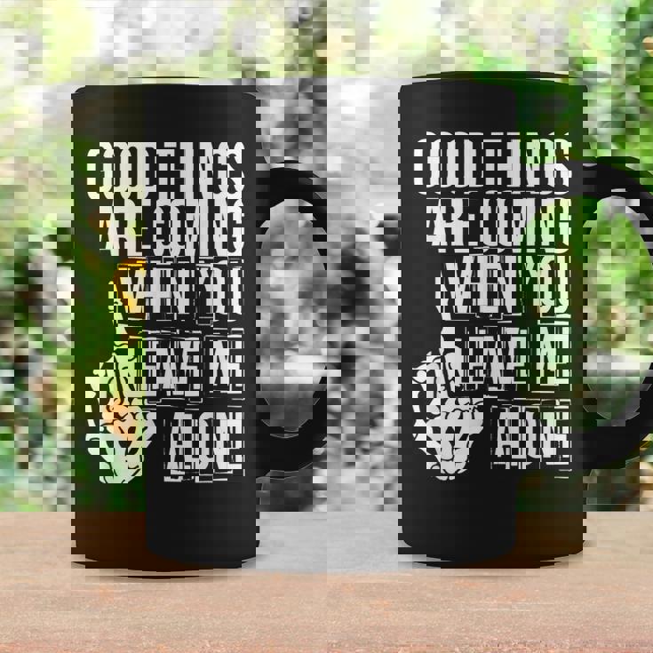 Good Things Are Coming When You Leave Me Alone Funny Coffee Mug Gifts ideas