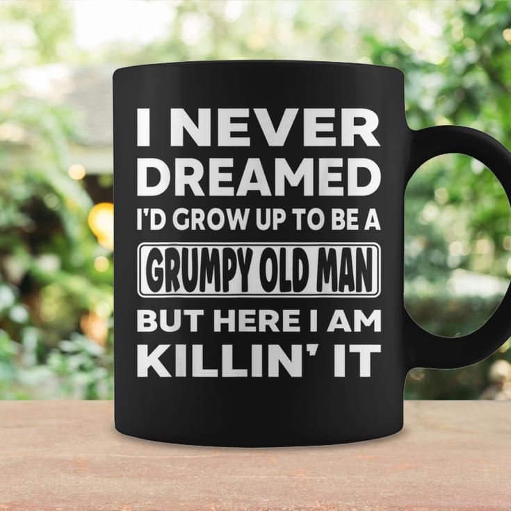 Grumpy Old Man I Never Dreamed Id Grow Up A Grumpy Old Man Coffee Mug Gifts ideas