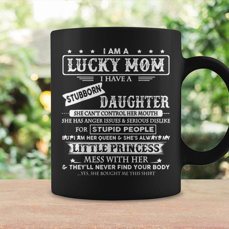 I Am A Lucky Mom I Have A Stubborn Daughter Funny Coffee Mug Gifts ideas