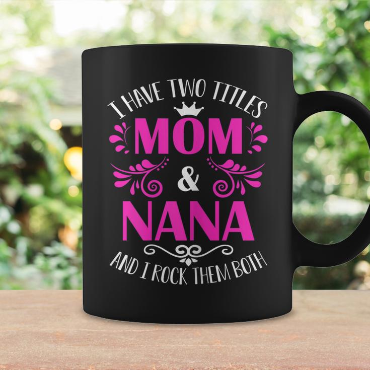 I Have Two Titles Mom And Nana And I Rock Them Both Gift Gift For Womens Coffee Mug Gifts ideas