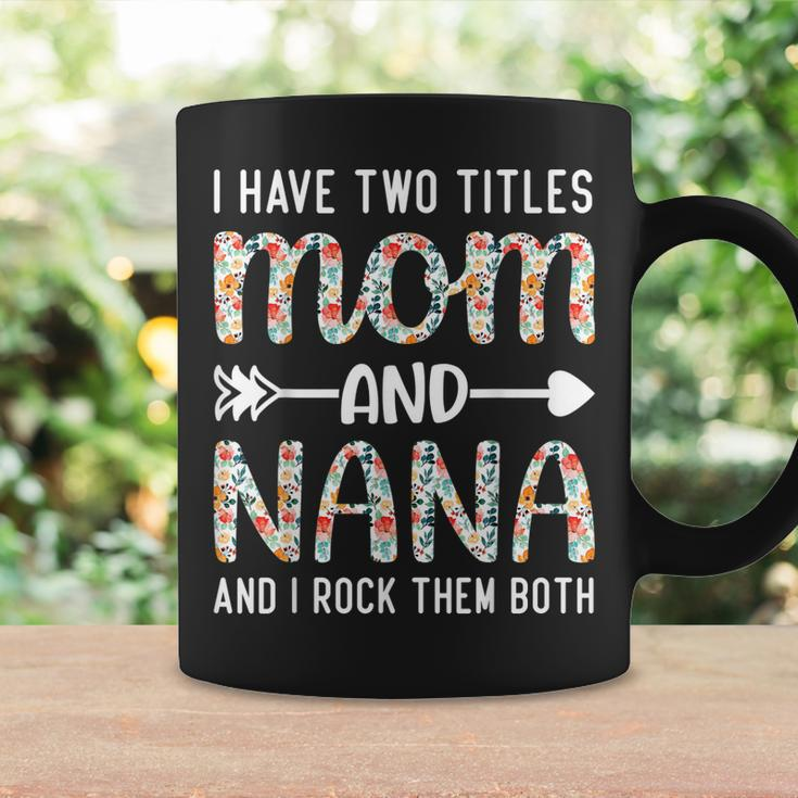 I Have Two Titles Mom And Nana Funny Mothers Day For Mother Coffee Mug Gifts ideas