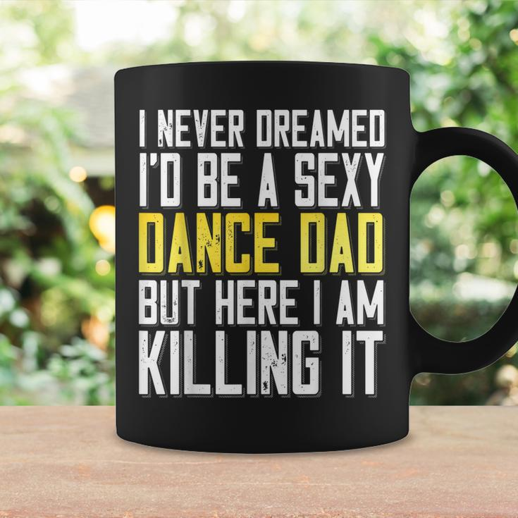 I Never Dreamed Id Be A Sexy Dance Dad Killing It Coffee Mug Gifts ideas