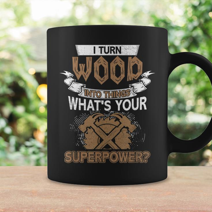 I Turn Wood Into Things Whats Your Superpower Woodworking Coffee Mug Gifts ideas