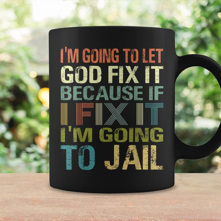 Im Going To Let God Fix It If I Fix It Im Going To Jail Coffee Mug Gifts ideas