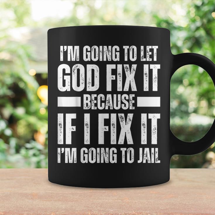 Im Gonna Let God Fix It Because If I Fix It Im Going To Jail Coffee Mug Gifts ideas