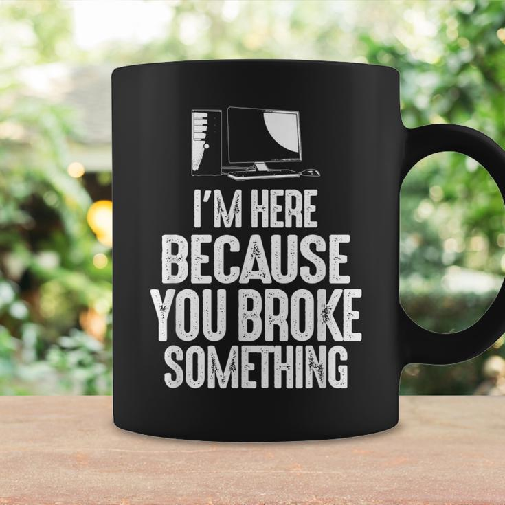 Im Here Because You Broke Something Computer Repair Coffee Mug Gifts ideas