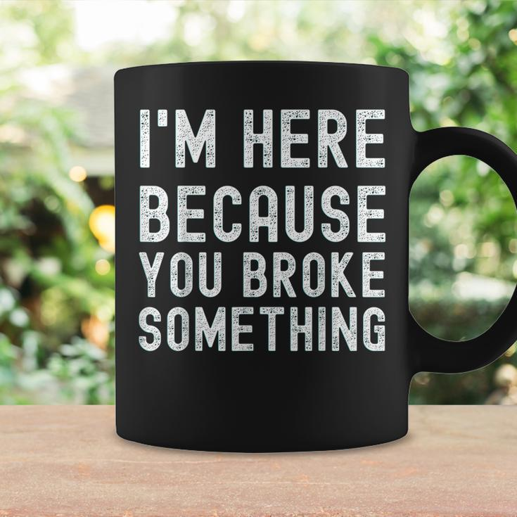 Im Here Because You Broke Something Mechanic Coffee Mug Gifts ideas