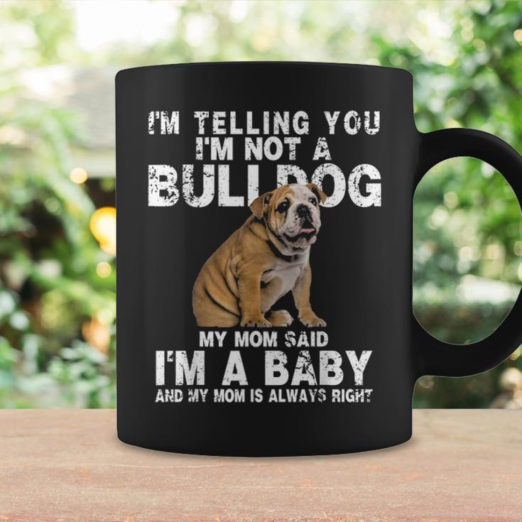 Im Not A Bulldog My Mom Said Im A Baby Gift Mothers Day Coffee Mug Gifts ideas