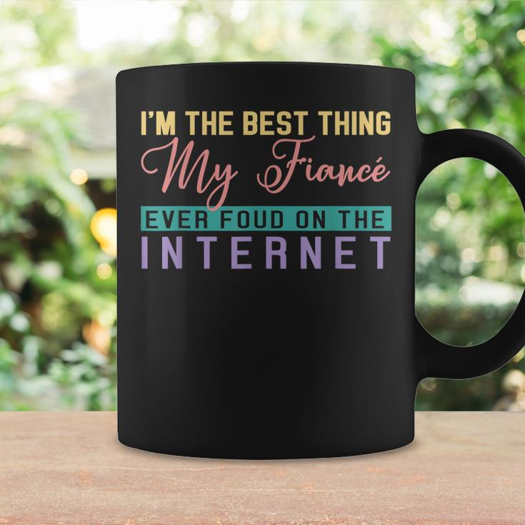 Im The Best Thing My Fiancé Ever Found On The Internet Coffee Mug Gifts ideas