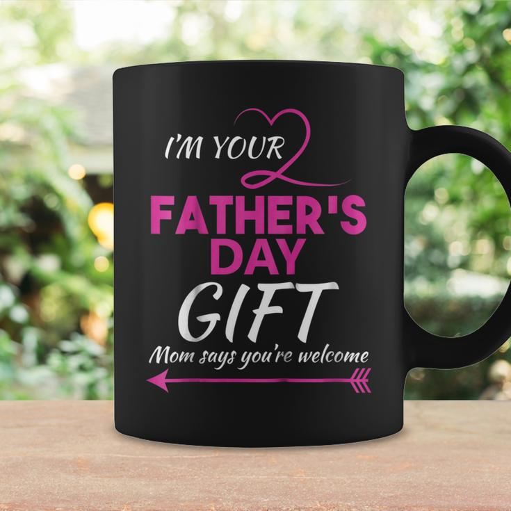 Im Your Fathers Day Gift Mom Says Youre Welcome Coffee Mug Gifts ideas