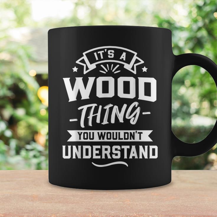 Its A Wood Thing You Wouldnt Understand Surname Gift Coffee Mug Gifts ideas