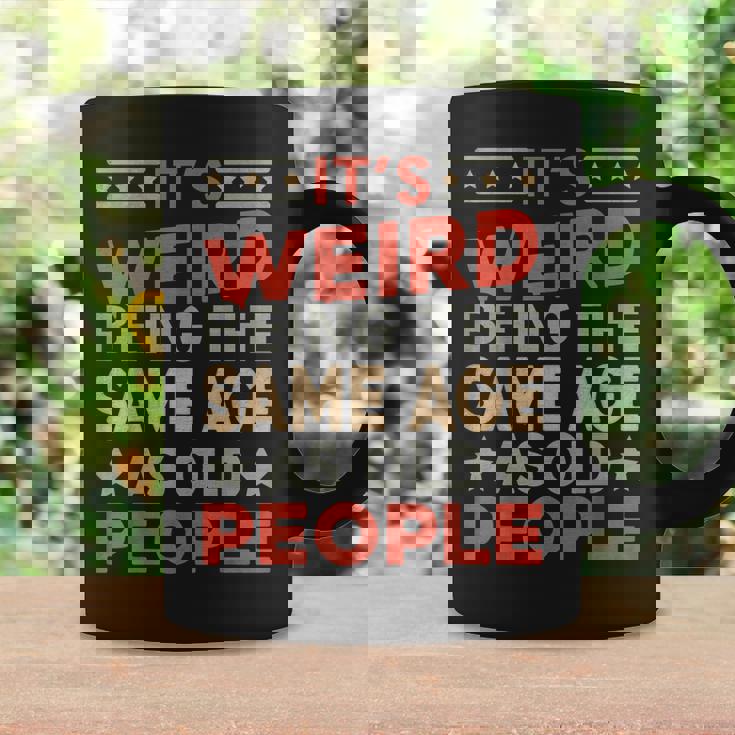 Its Weird Being The Same Age As Old People Funny Sarcastic Coffee Mug Gifts ideas