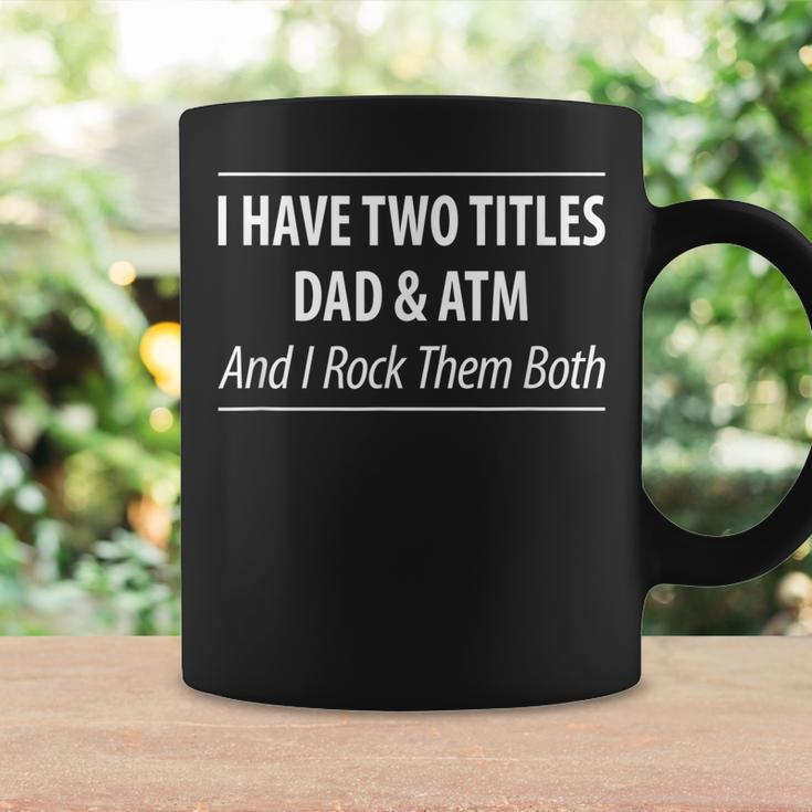 Mens I Have Two Titles Dad & Atm - And I Rock Them Both - Coffee Mug Gifts ideas
