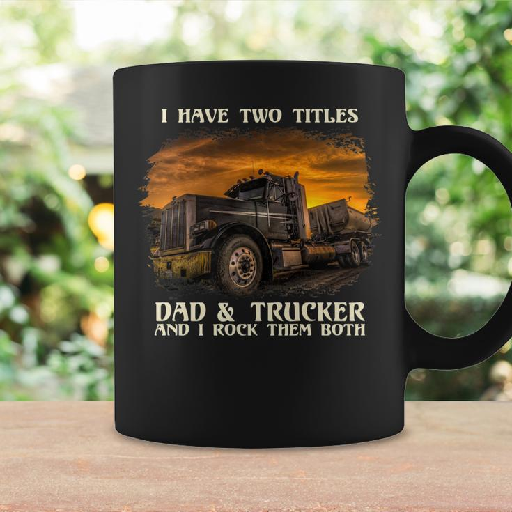 Mens I Have Two Titles Dad & Trucker I Rock Them Both Fathers Day Coffee Mug Gifts ideas