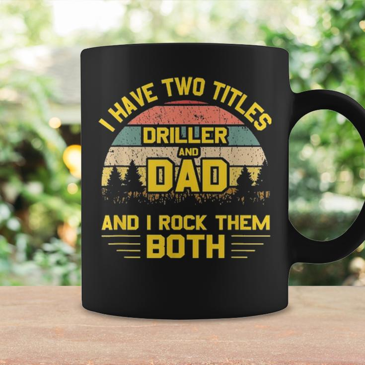 Mens I Have Two Titles Driller DadFathers Day Gift 2021 Coffee Mug Gifts ideas