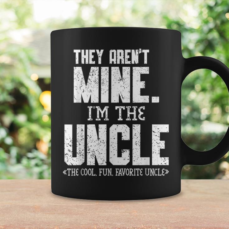 Mens They Arent Mine Im The Uncle The Cool Fun & Favorite Uncle Coffee Mug Gifts ideas