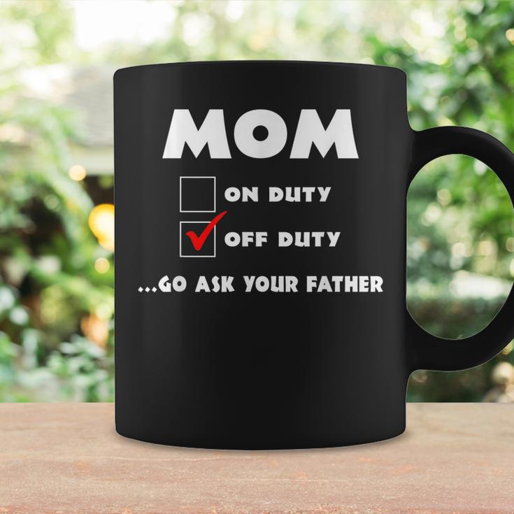 Mom Off Duty Go Ask Your Father Funny Mothers Day Gift Coffee Mug Gifts ideas