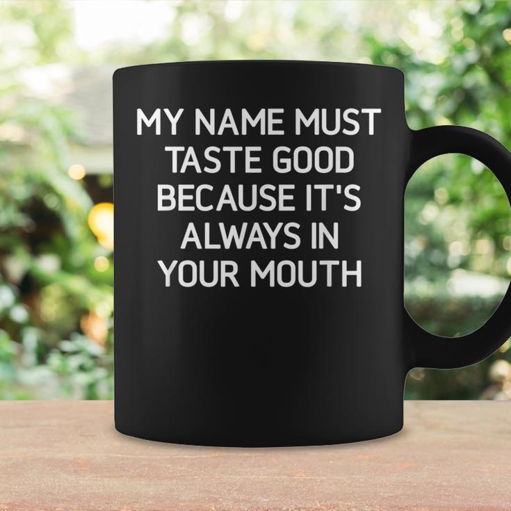 My Name Must Taste Good Funny Sarcastic Joke Family Coffee Mug Gifts ideas