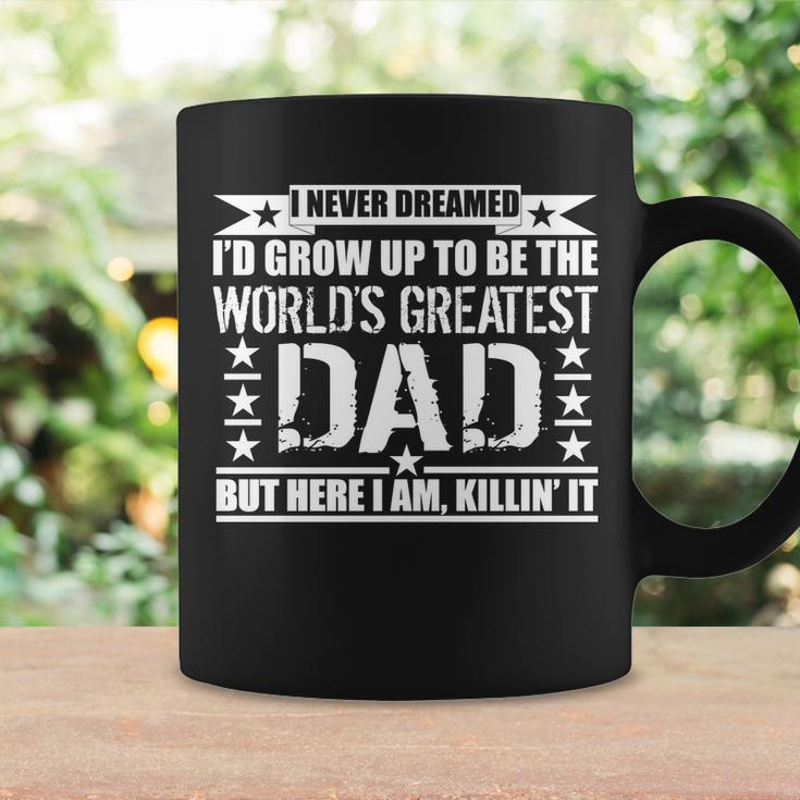 Never Dreamed Id Grow Up To Be The Worlds Greatest Dad Coffee Mug Gifts ideas
