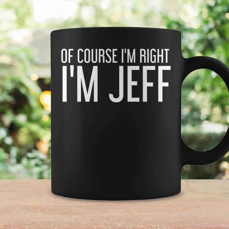 Of Course Im Right Im Jeff Funny Gift Idea Coffee Mug Gifts ideas