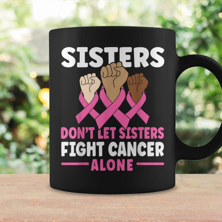 Sisters Dont Let Sisters Fight Cancer Alone Pink Ribbon Coffee Mug Gifts ideas