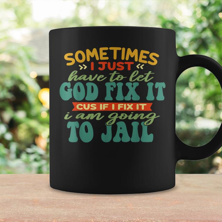 Sometimes I Just Have To Let God Fix It Cus Apparel Coffee Mug Gifts ideas