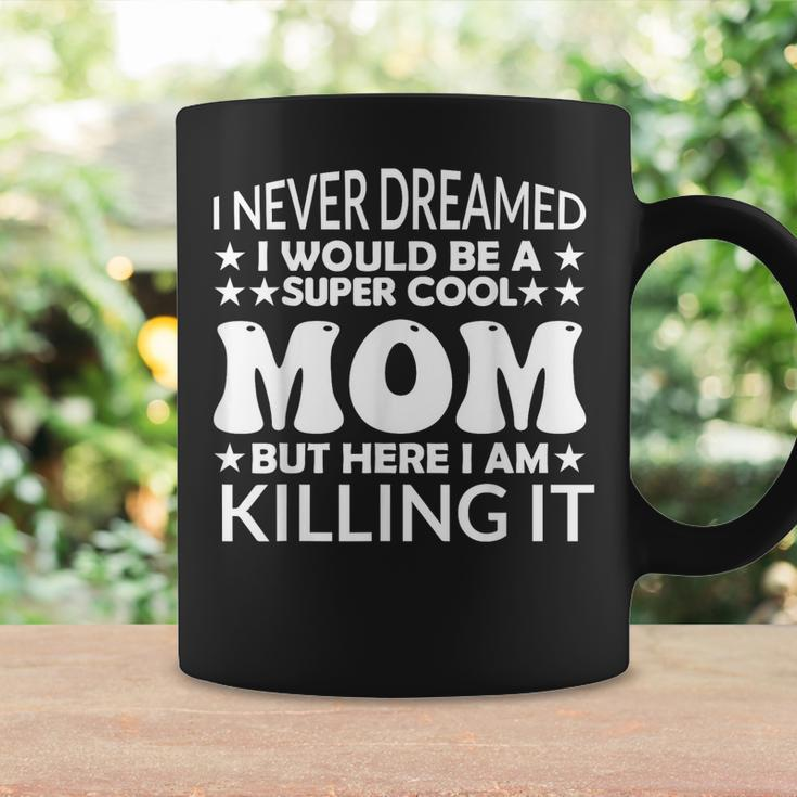 Super I Never Dreamed I Would Be A Cool Mom Mothers Day Coffee Mug Gifts ideas
