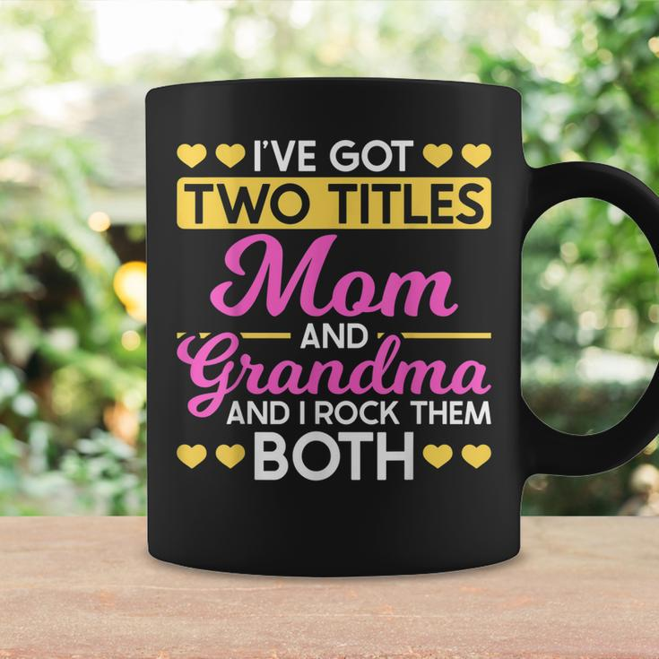 Two Titles Mom And Grandma I Have Two Titles Mom And Grandma Coffee Mug Gifts ideas