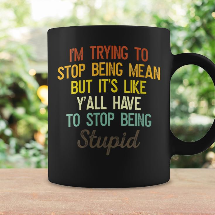 Womens Im Trying To Stop Being Mean But Its Like Yall Have To Coffee Mug Gifts ideas