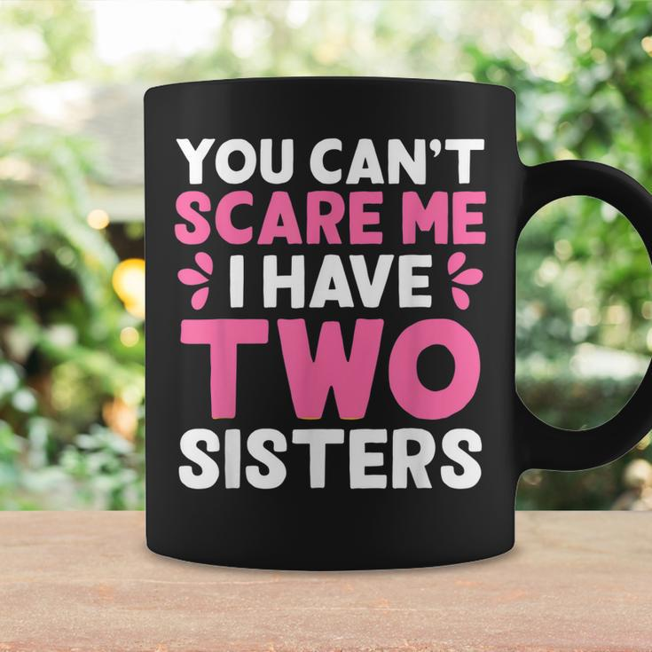 You Cant Scare Me I Have Two Sisters Funny Sisters Gift Coffee Mug Gifts ideas