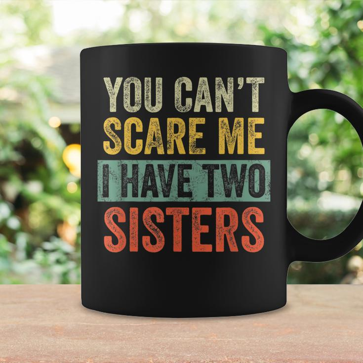 You Cant Scare Me I Have Two Sisters | Funny Brothers Gift Coffee Mug Gifts ideas
