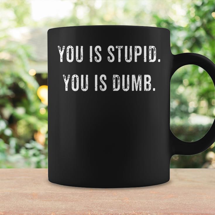 You Is Stupid You Is Dumb Funny Mean Rude Sarcastic Coffee Mug Gifts ideas