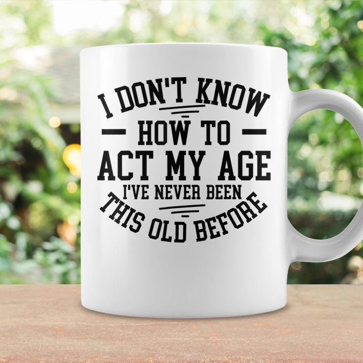Funny Old People Sayings I Dont Know How To Act My Age Coffee Mug Gifts ideas