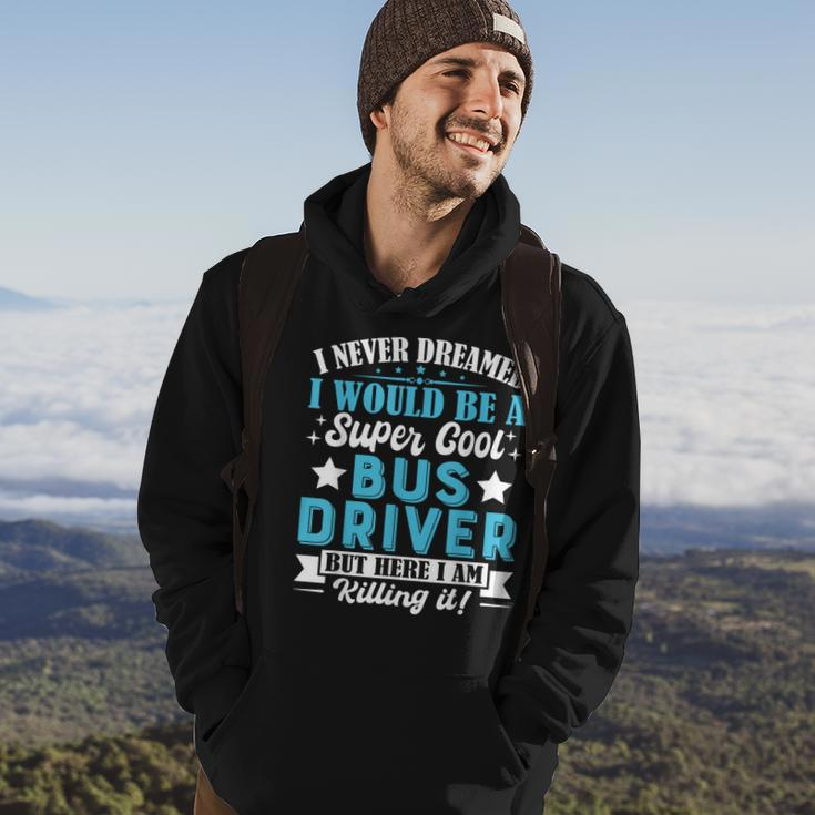 I Never Dreamed Id Be A Bus Driver Bus Driver Dad Mom Gifts Hoodie Lifestyle