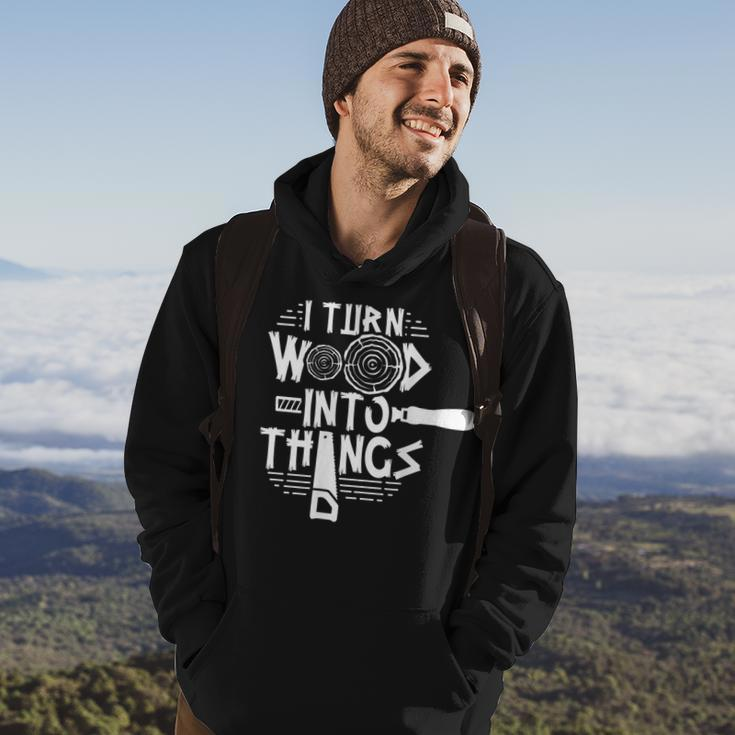 I Turn Wood Into Things Woodworker Woodworking Woodwork Hoodie Lifestyle