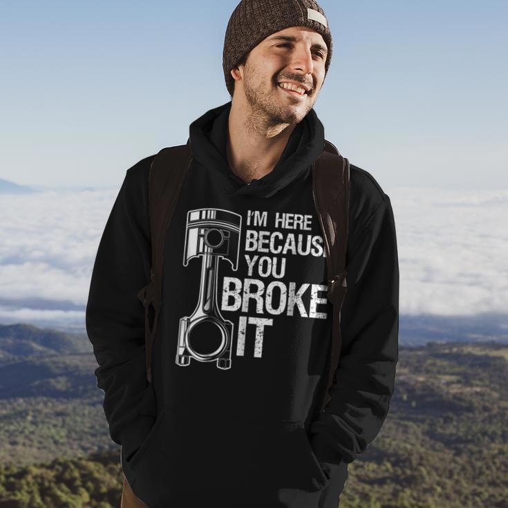 Im Here Because You Broke It Funny Mechanic Men Gift Hoodie Lifestyle