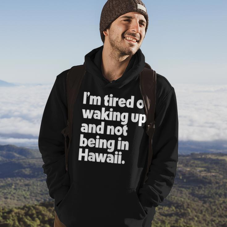 Im Tired Of Waking Up And Not Being In Hawaii Funny Hoodie Lifestyle