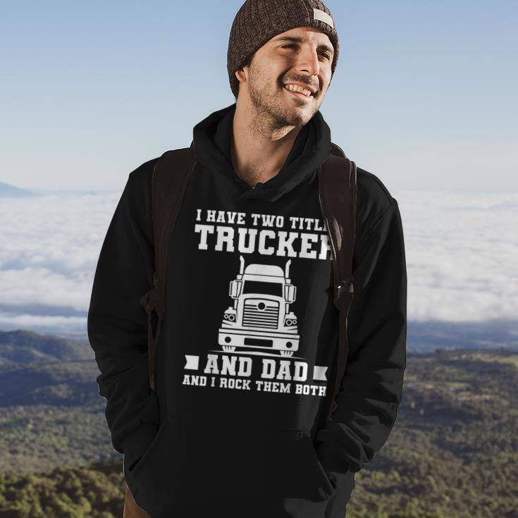 Mens I Have Two Titles Trucker And Dad Funny Trucker Fathers Day Hoodie Lifestyle