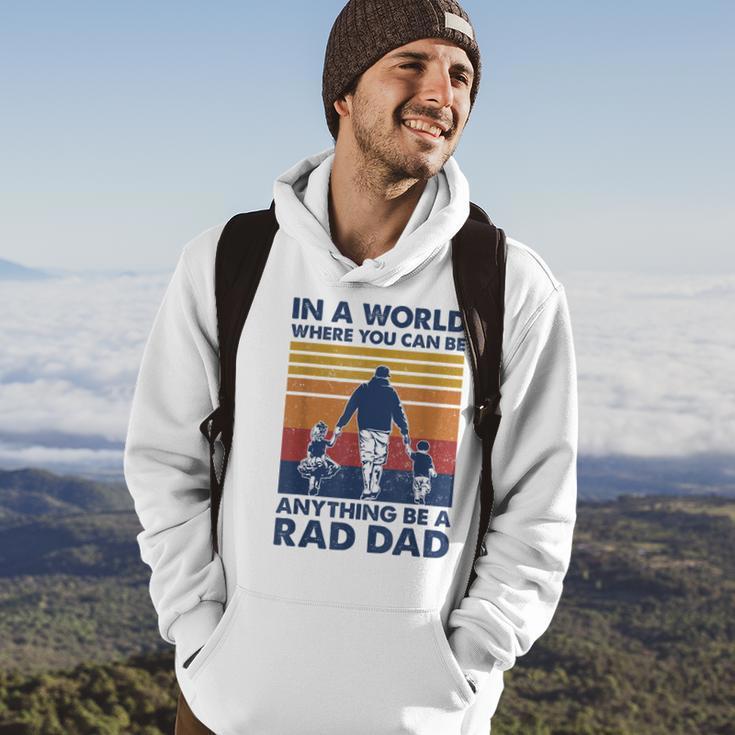 In A World Where You Can Be Anything Be A Rad Dad Father Hoodie Lifestyle