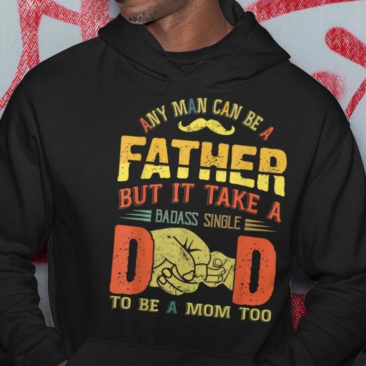 Any Man Can Be Father Takes A Badass Single Dad Be A Mom Too Hoodie Unique Gifts