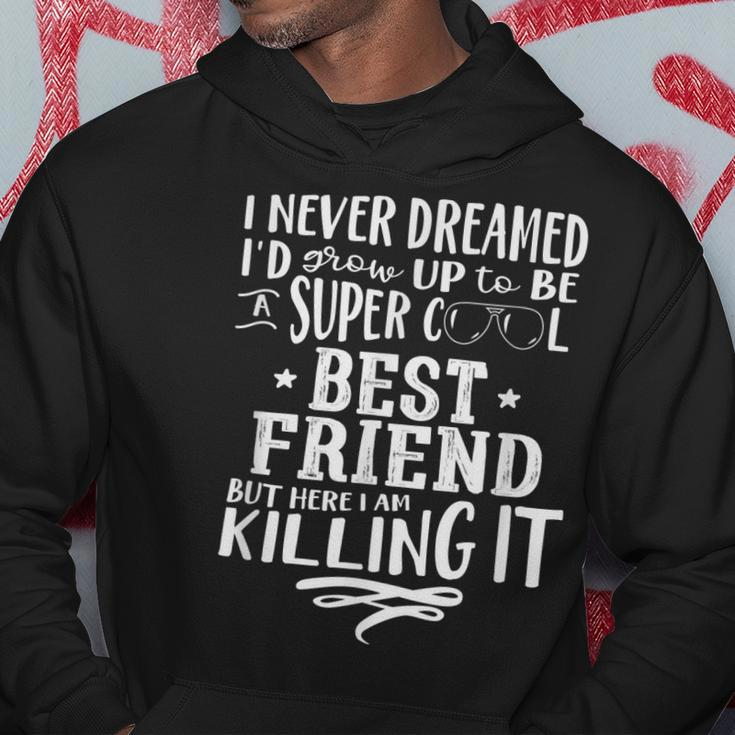 Best Friend Bf Never Dreamed Funny Saying Humor Hoodie Personalized Gifts