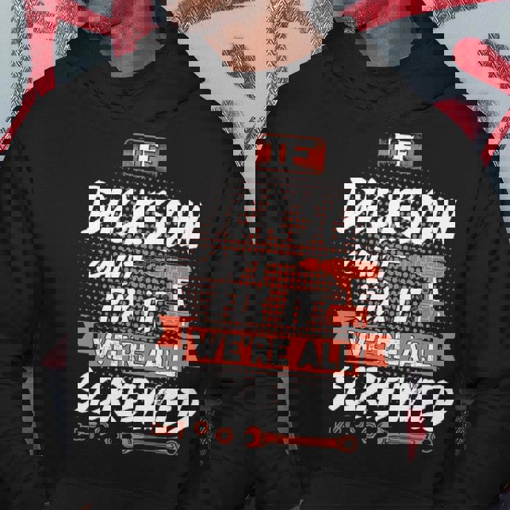Dickson Name Gift If Dickson Cant Fix It Were All Screwed Hoodie Personalized Gifts