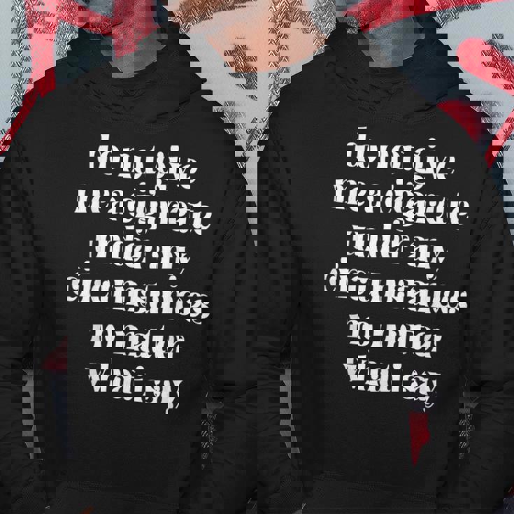 Do Not Give Me A Cigarette Under Any Circumstances No Matter Hoodie Unique Gifts