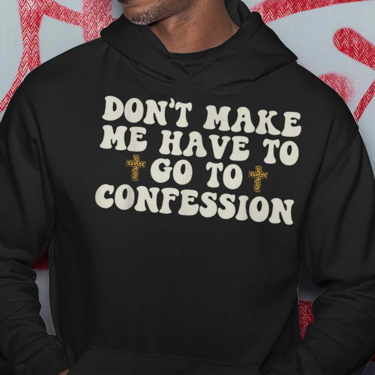 Dont Make Me Have To Go To Confession Catholic Funny Church Hoodie Unique Gifts