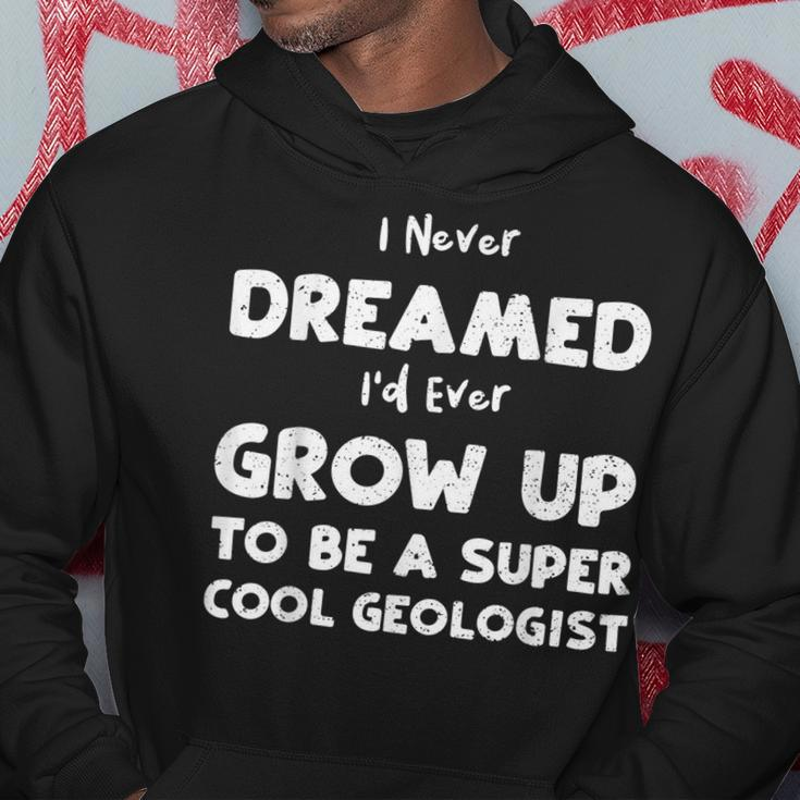 Dream I Never Dreamed Id Ever Grow Up To Be A S Geology Hoodie Personalized Gifts