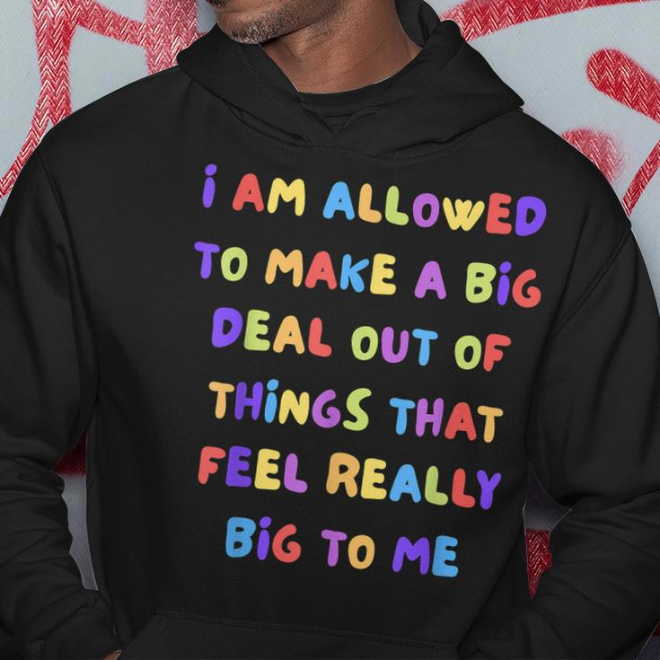 I Am Allowed To Make A Big Deal Out Of Things Hoodie Funny Gifts